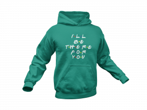 I'll be there for you hoodie