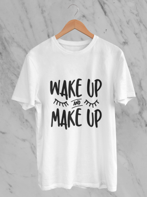 Wake up and make up t-shirt